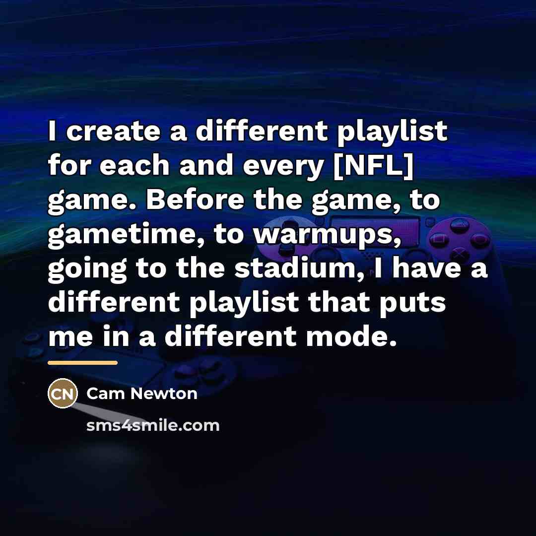 “I create a different playlist for each and every [NFL]…” quote by Cam Newton