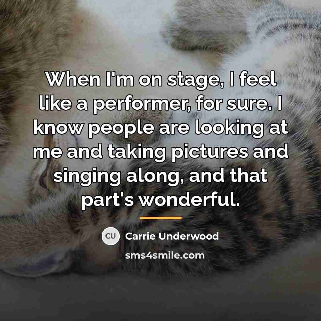 “When I'm on stage, I feel like a performer, for…” quote by Carrie Underwood