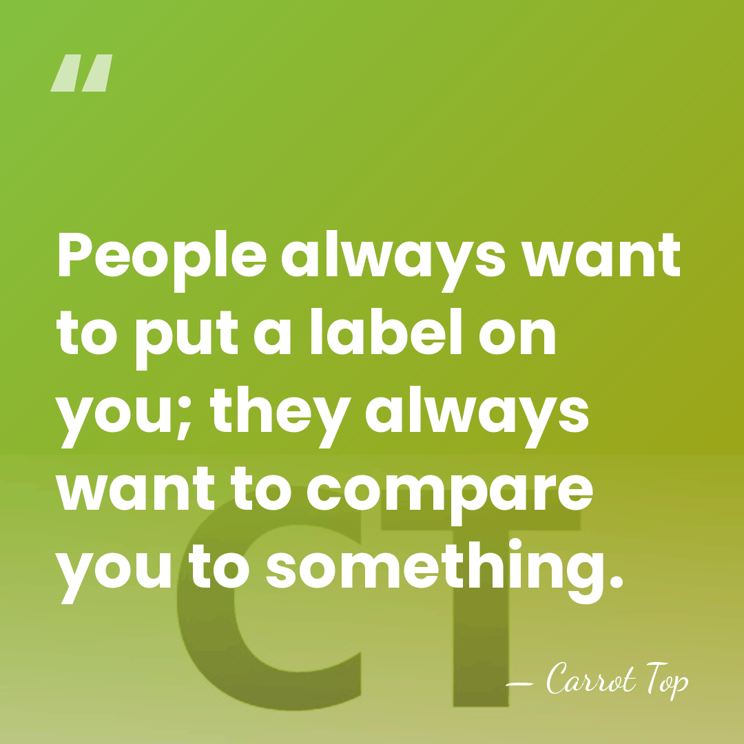People always want to put a label on you; they always want&hellip; - Carrot Top