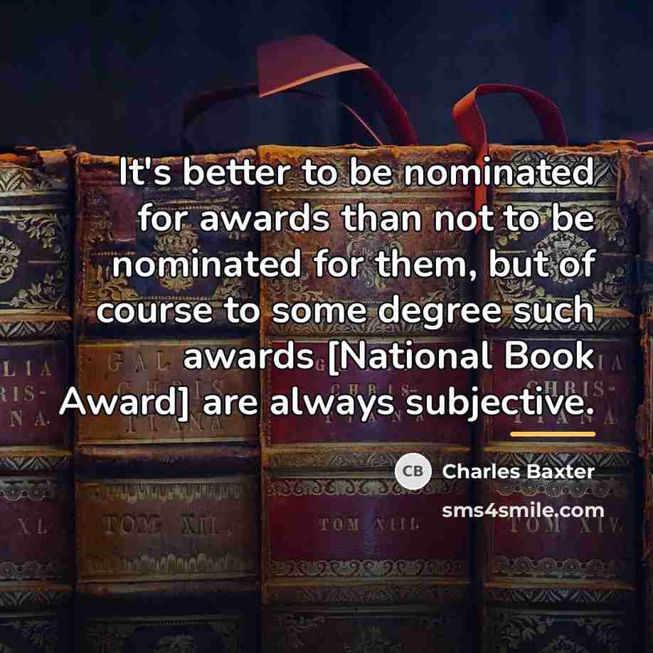 “It's better to be nominated for awards than not to…” quote by Charles Baxter