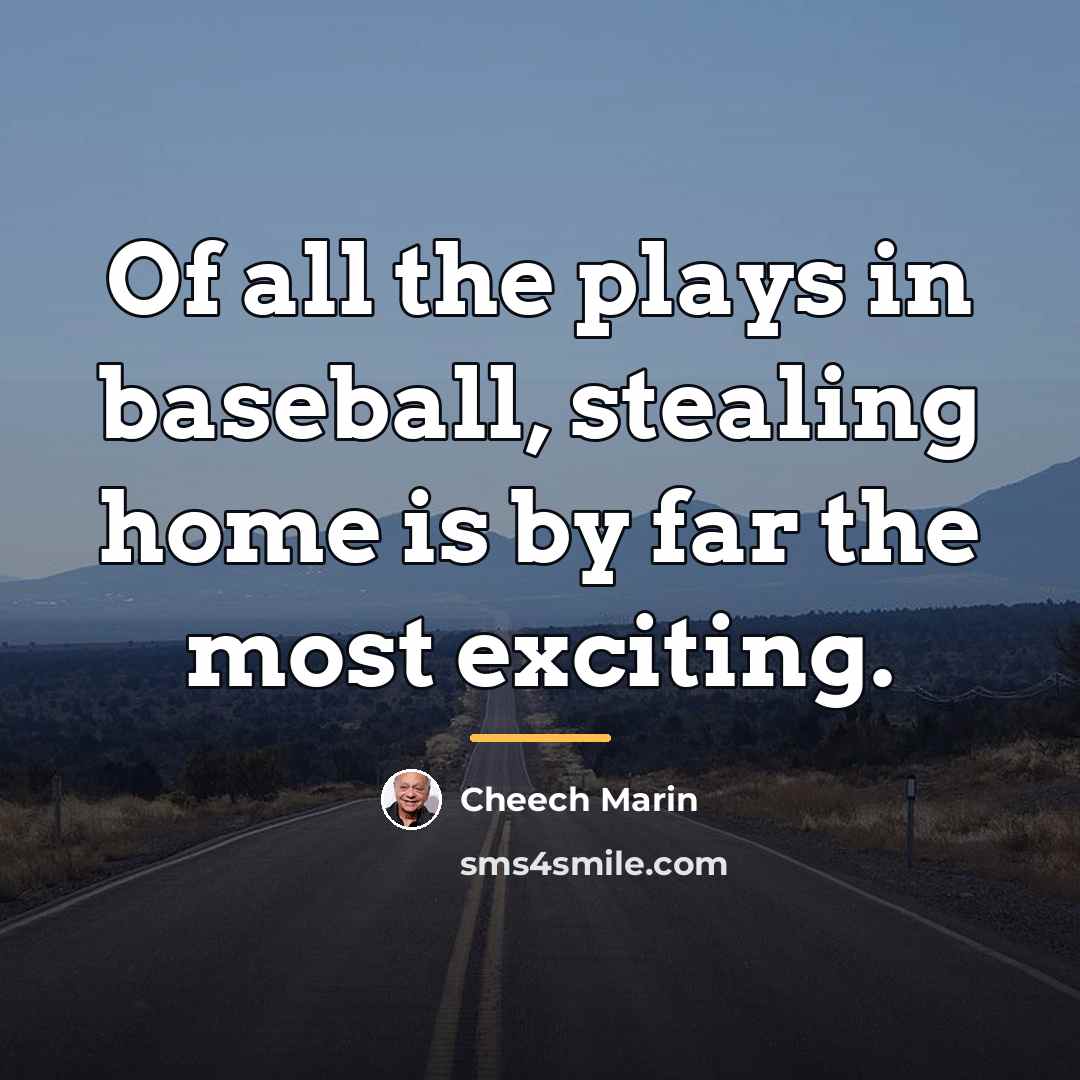 “Of all the plays in baseball, stealing home is by…” quote by Cheech Marin