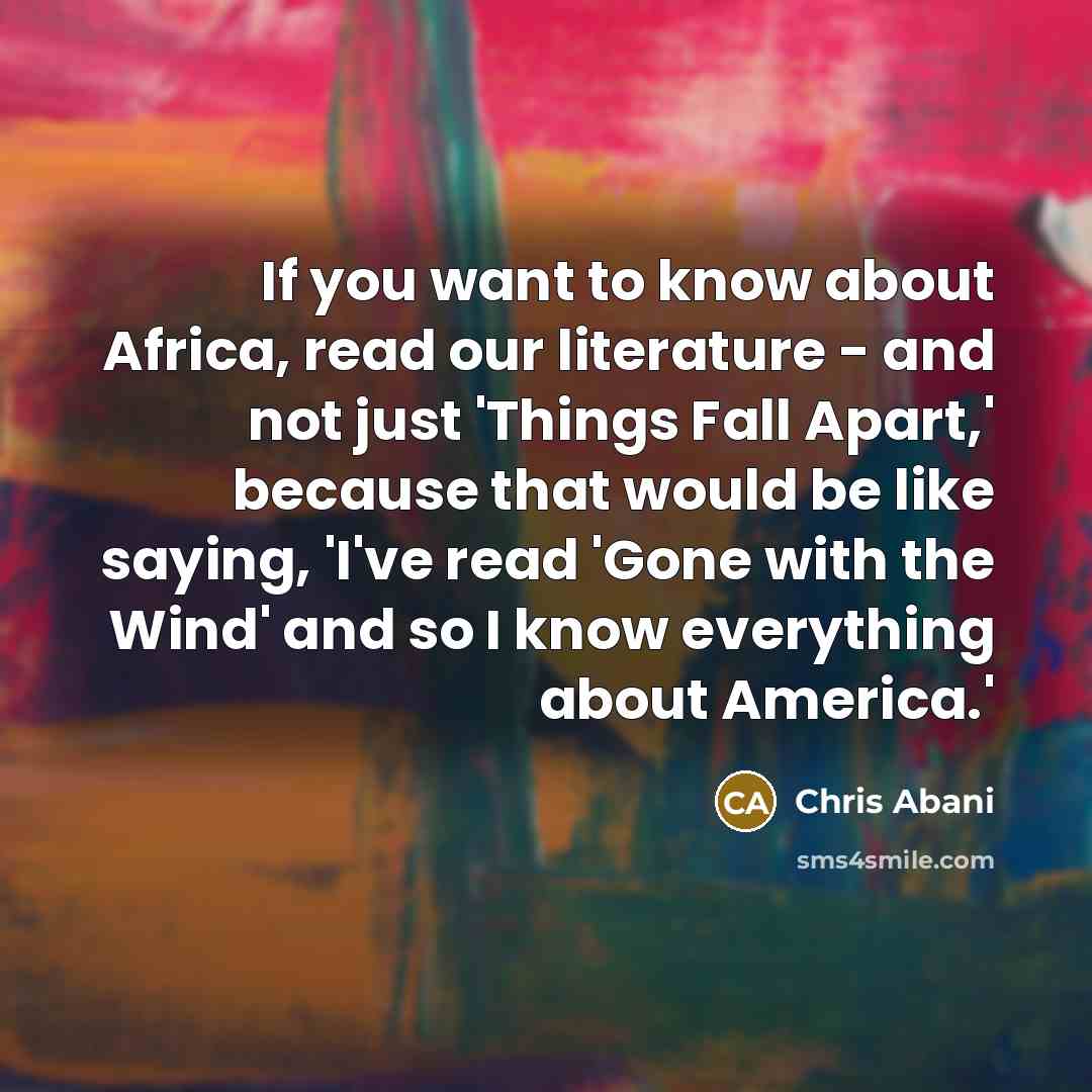 “If you want to know about Africa, read our literature…” quote by Chris Abani