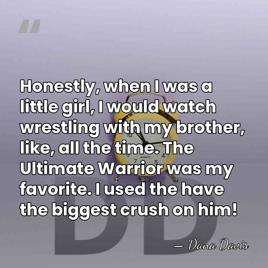 Honestly, when I was a little girl, I would watch wrestling with&hellip; - Dana Davis