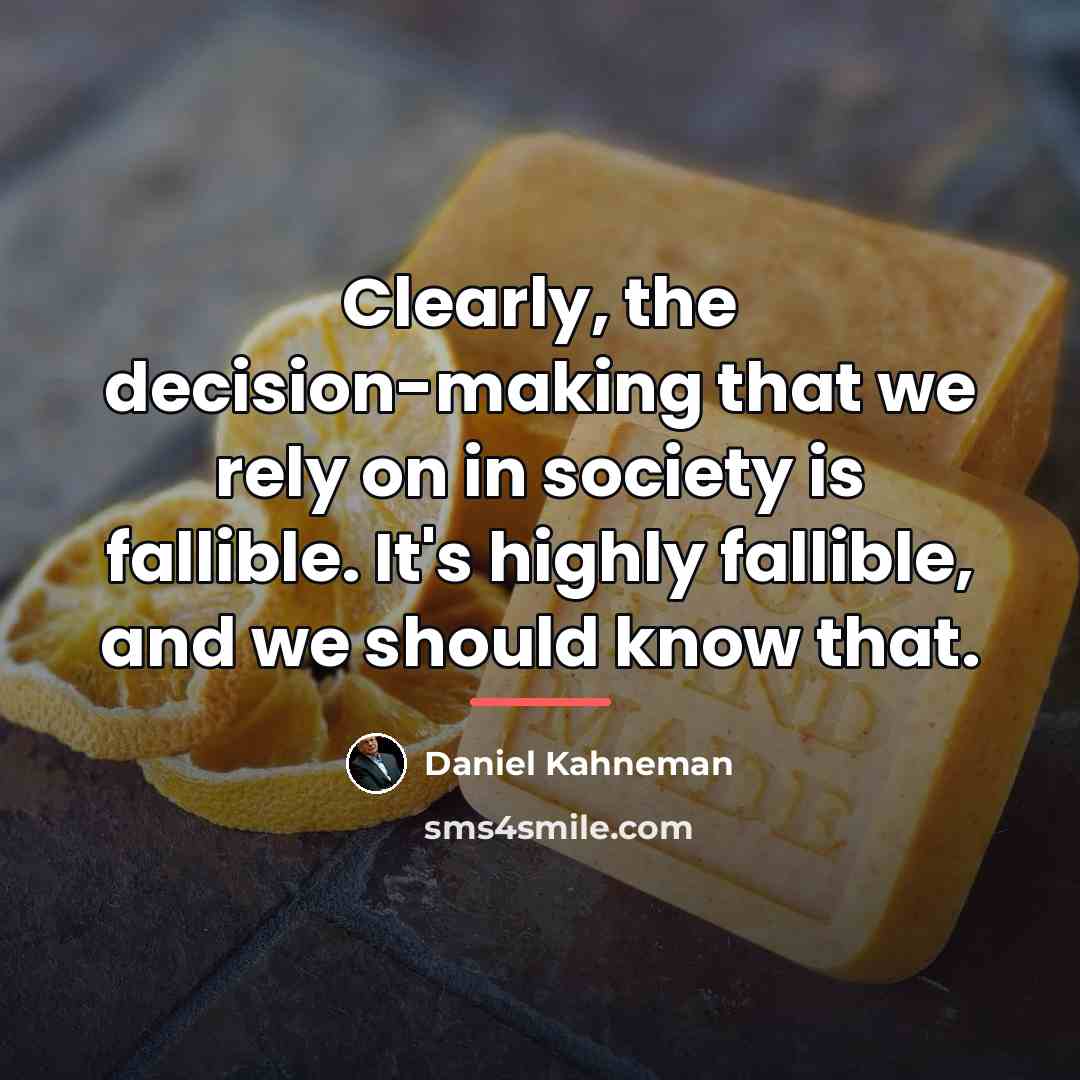 “Clearly, the decision-making that we rely on in society is…” quote by Daniel Kahneman