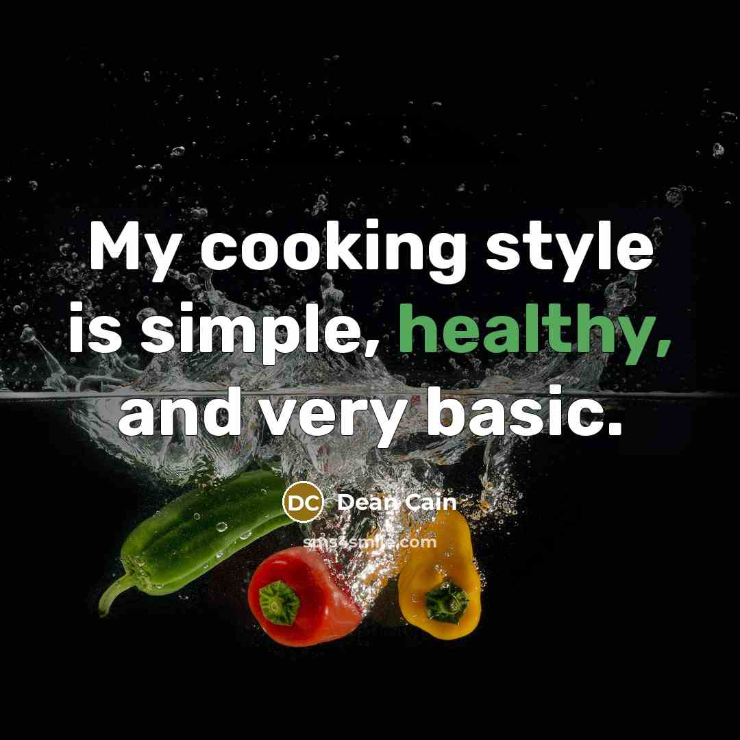 “My cooking style is simple, healthy, and very basic.…” quote by Dean Cain