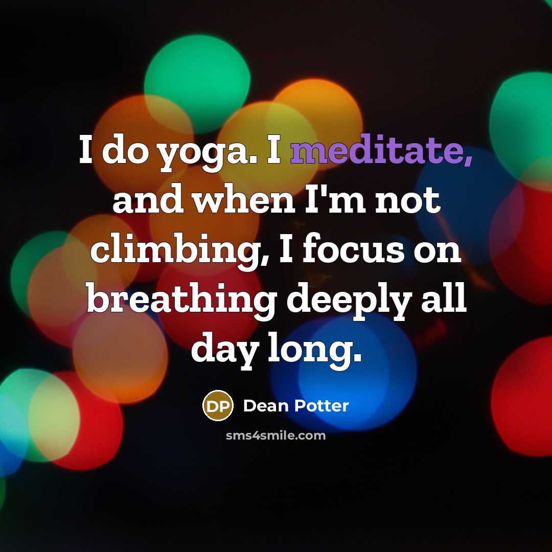 “I do yoga. I meditate, and when I'm not climbing,…” quote by Dean Potter