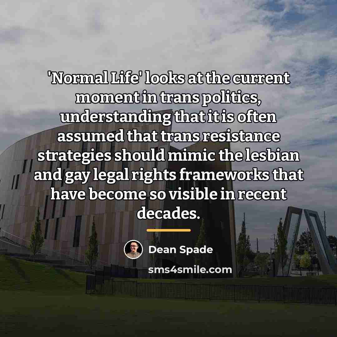 “'Normal Life' looks at the current moment in trans politics,…” quote by Dean Spade