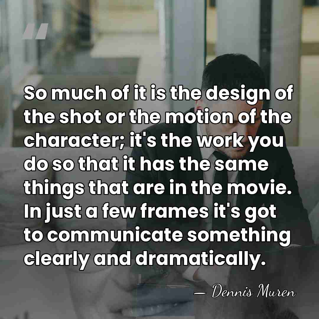 So much of it is the design of the shot or the&hellip; - Dennis Muren