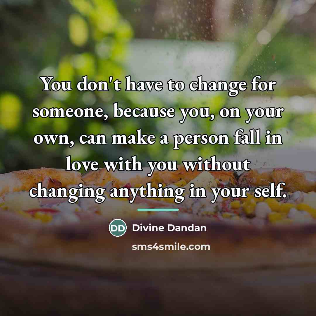 “You don't have to change for someone, because you, on…” quote by Divine Dandan