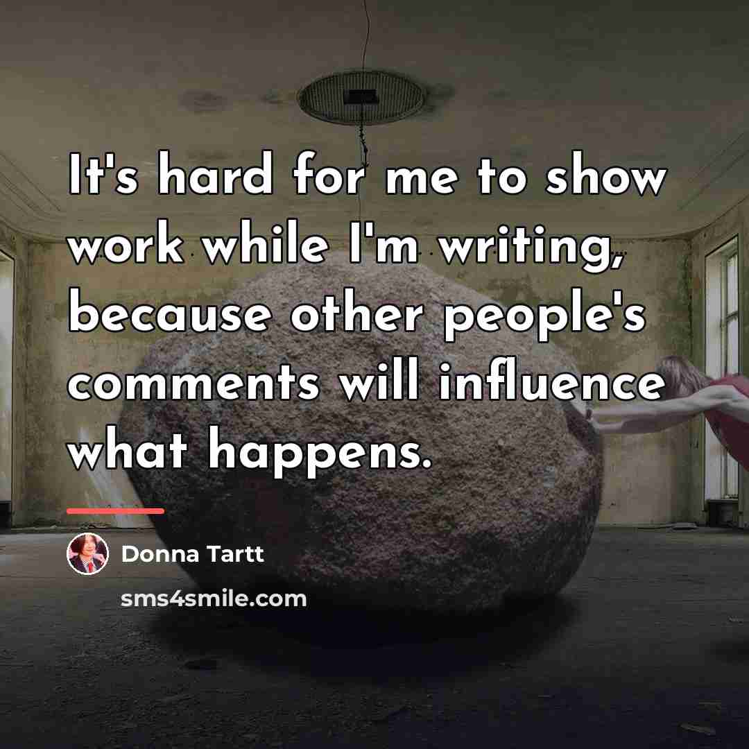 “It's hard for me to show work while I'm writing,…” quote by Donna Tartt