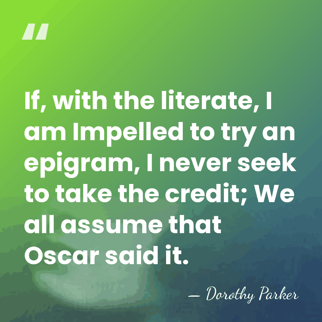 If, with the literate, I am Impelled to try an epigram, I&hellip; - Dorothy Parker