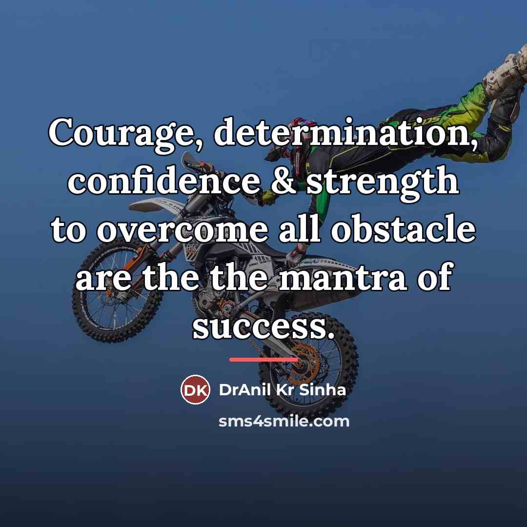 “Courage, determination, confidence & strength to overcome all obstacle are…” quote by DrAnil Kr Sinha