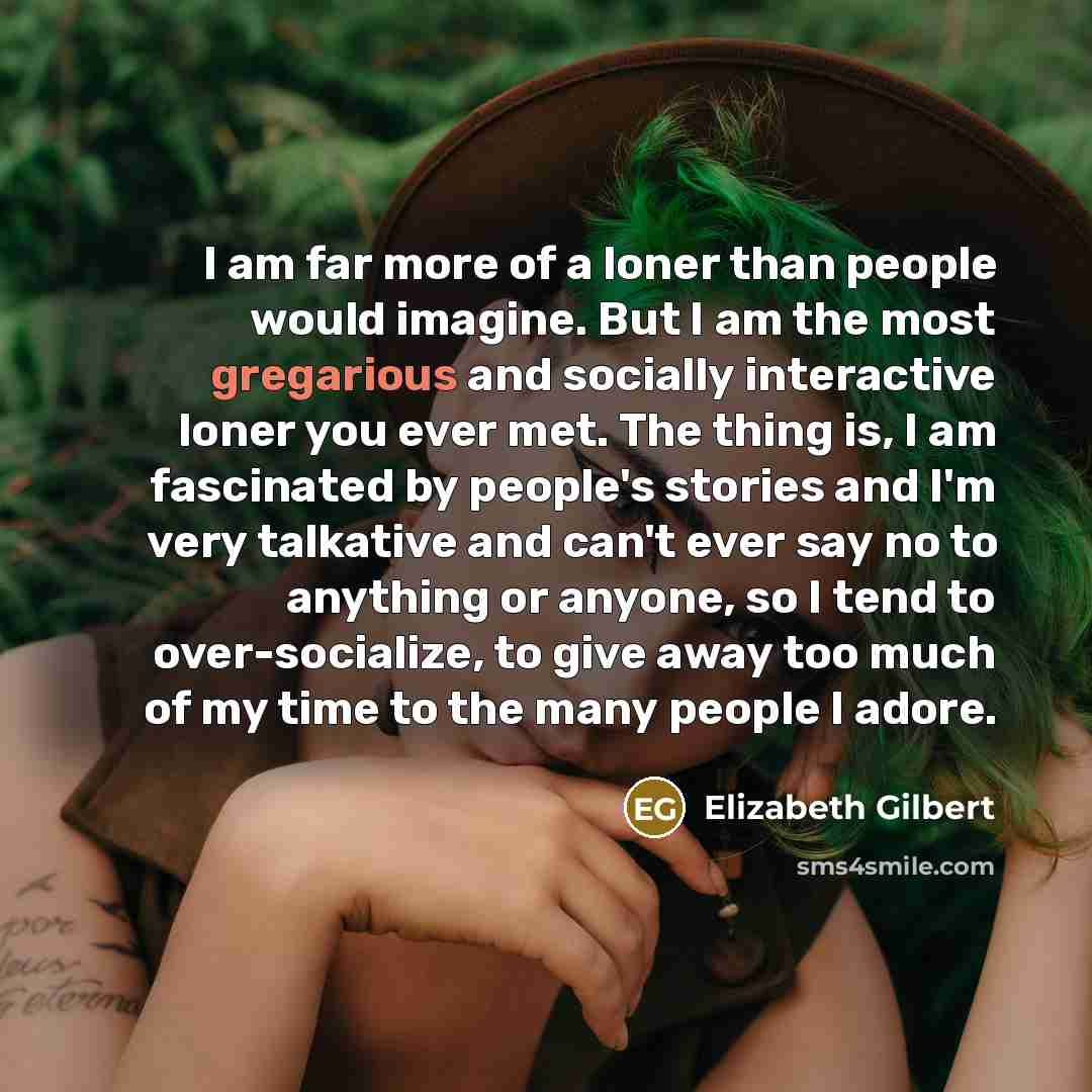 “I am far more of a loner than people would…” quote by Elizabeth Gilbert