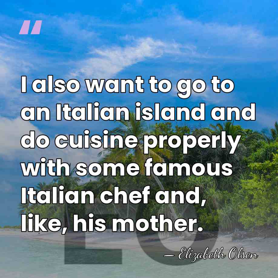 I also want to go to an Italian island and do cuisine&hellip; - Elizabeth Olsen