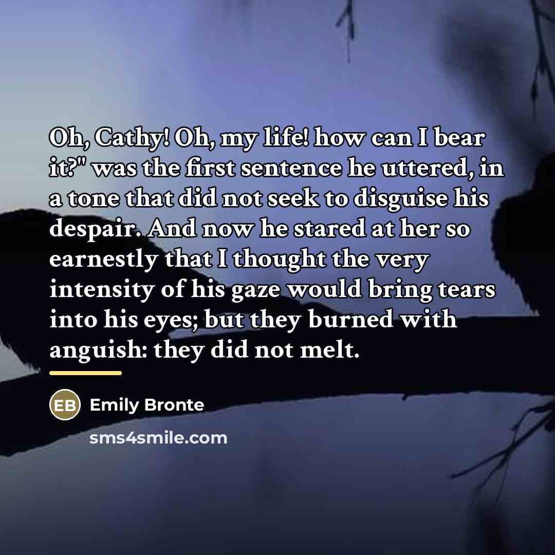“Oh, Cathy! Oh, my life! how can I bear it?"…” quote by Emily Bronte