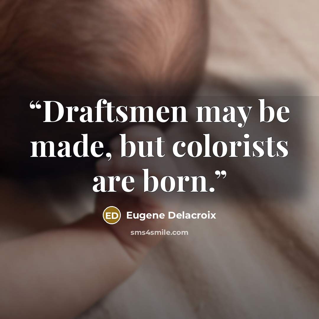 “Draftsmen may be made, but colorists are born.” quote by Eugène Delacroix