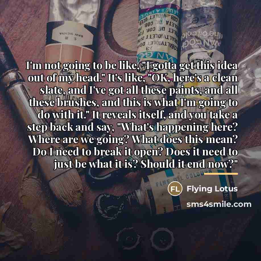 “I'm not going to be like, "I gotta get this…” quote by Flying Lotus