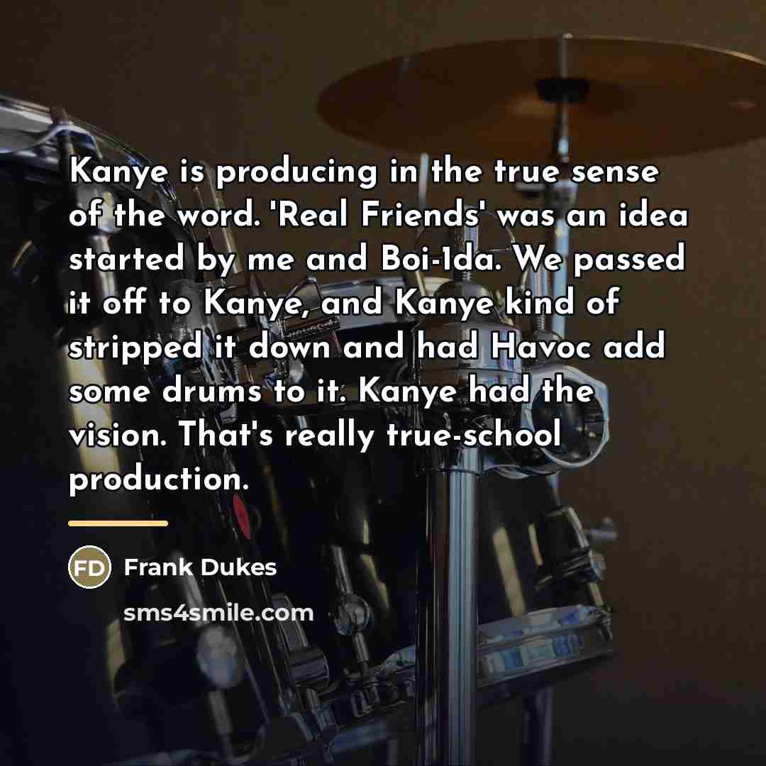 “Kanye is producing in the true sense of the word.…” quote by Frank Dukes