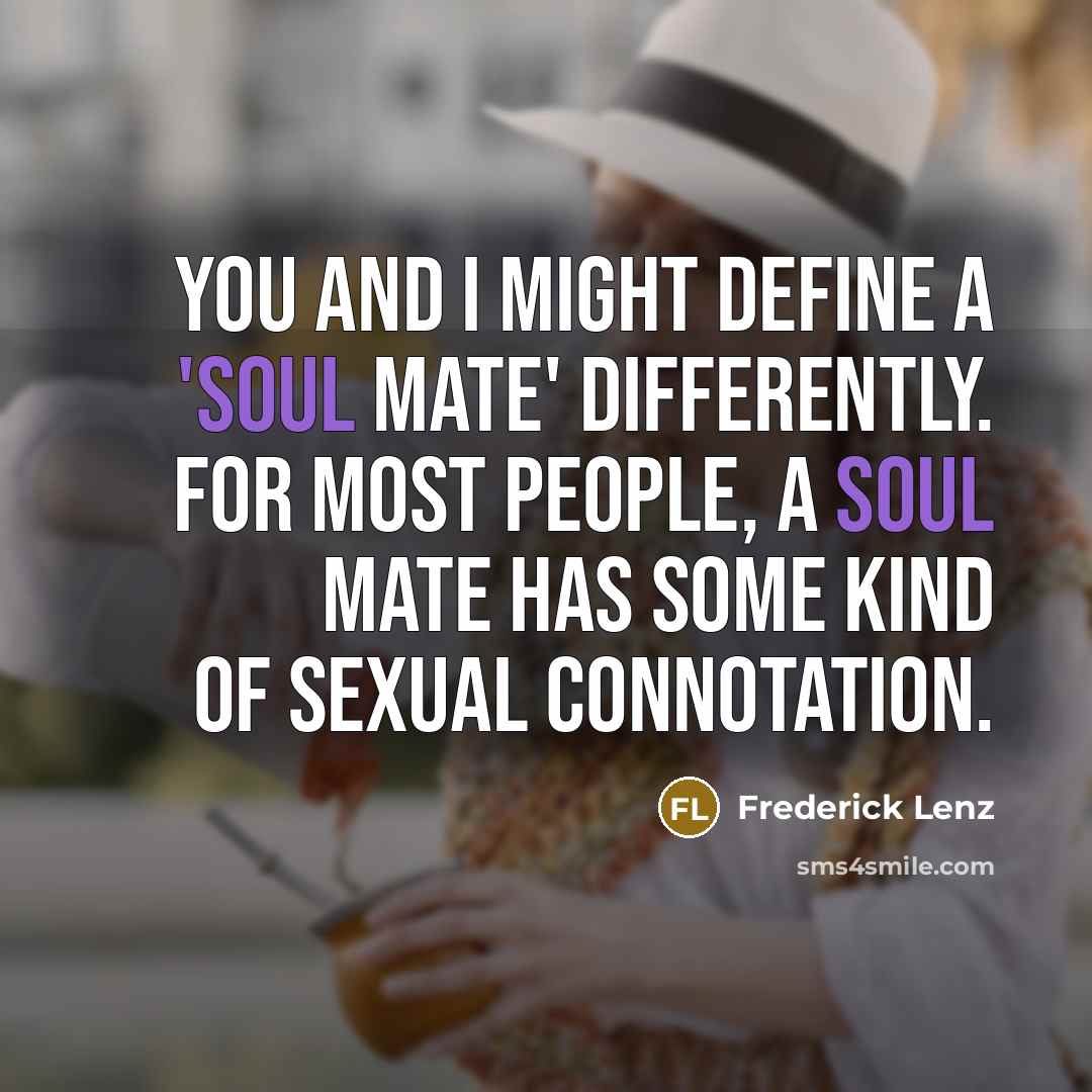“You and I might define a 'soul mate' differently. For…” quote by Frederick Lenz