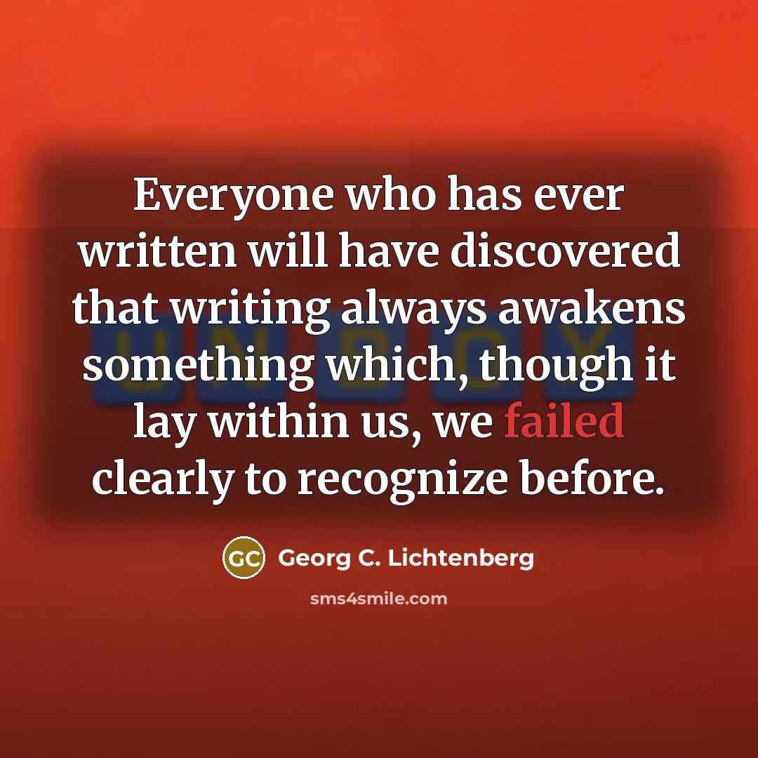 “Everyone who has ever written will have discovered that writing…” quote by Georg C. Lichtenberg