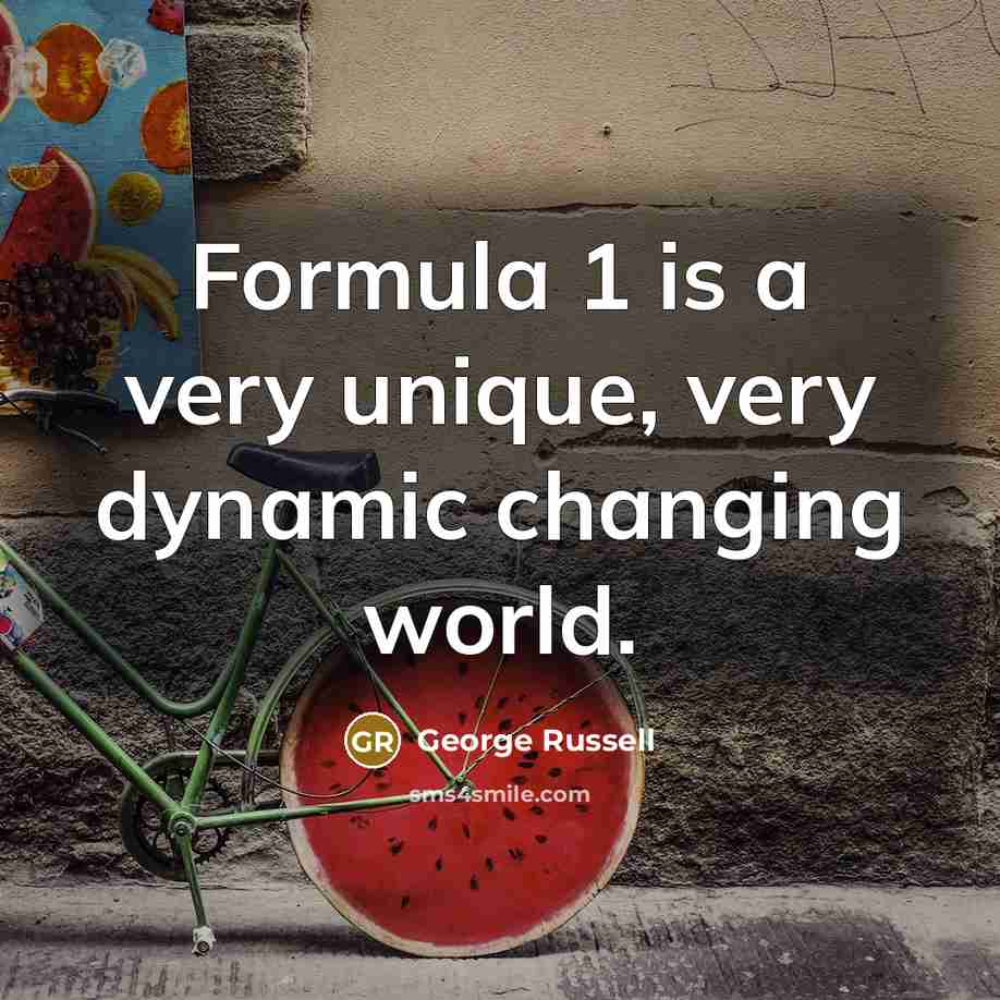“Formula 1 is a very unique, very dynamic changing world.…” quote by George Russell