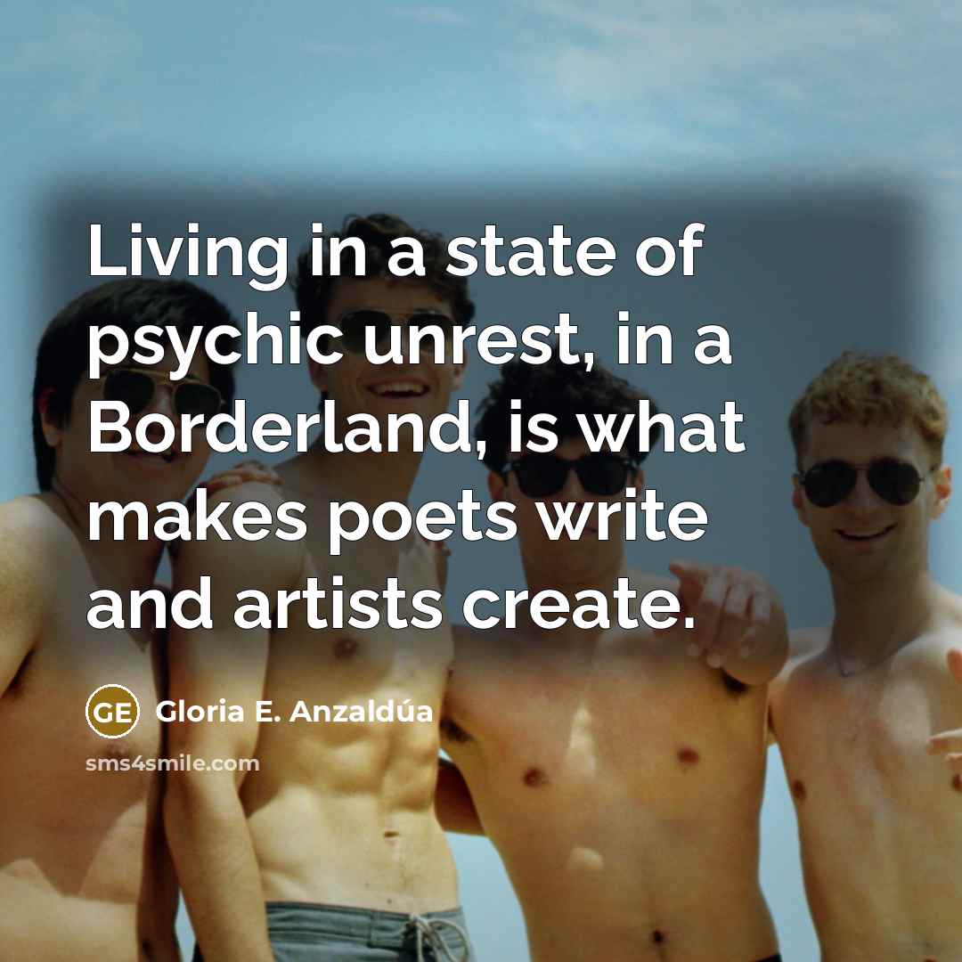 “Living in a state of psychic unrest, in a Borderland,…” quote by Gloria E. Anzaldúa