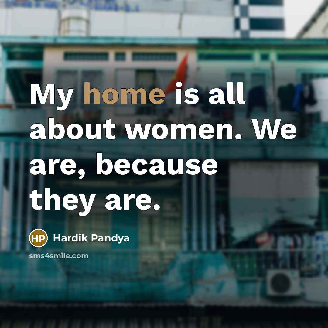 “My home is all about women. We are, because they…” quote by Hardik Pandya