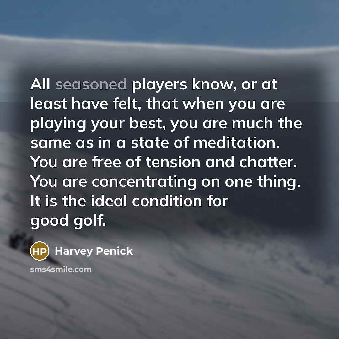 “All seasoned players know, or at least have felt, that…” quote by Harvey Penick