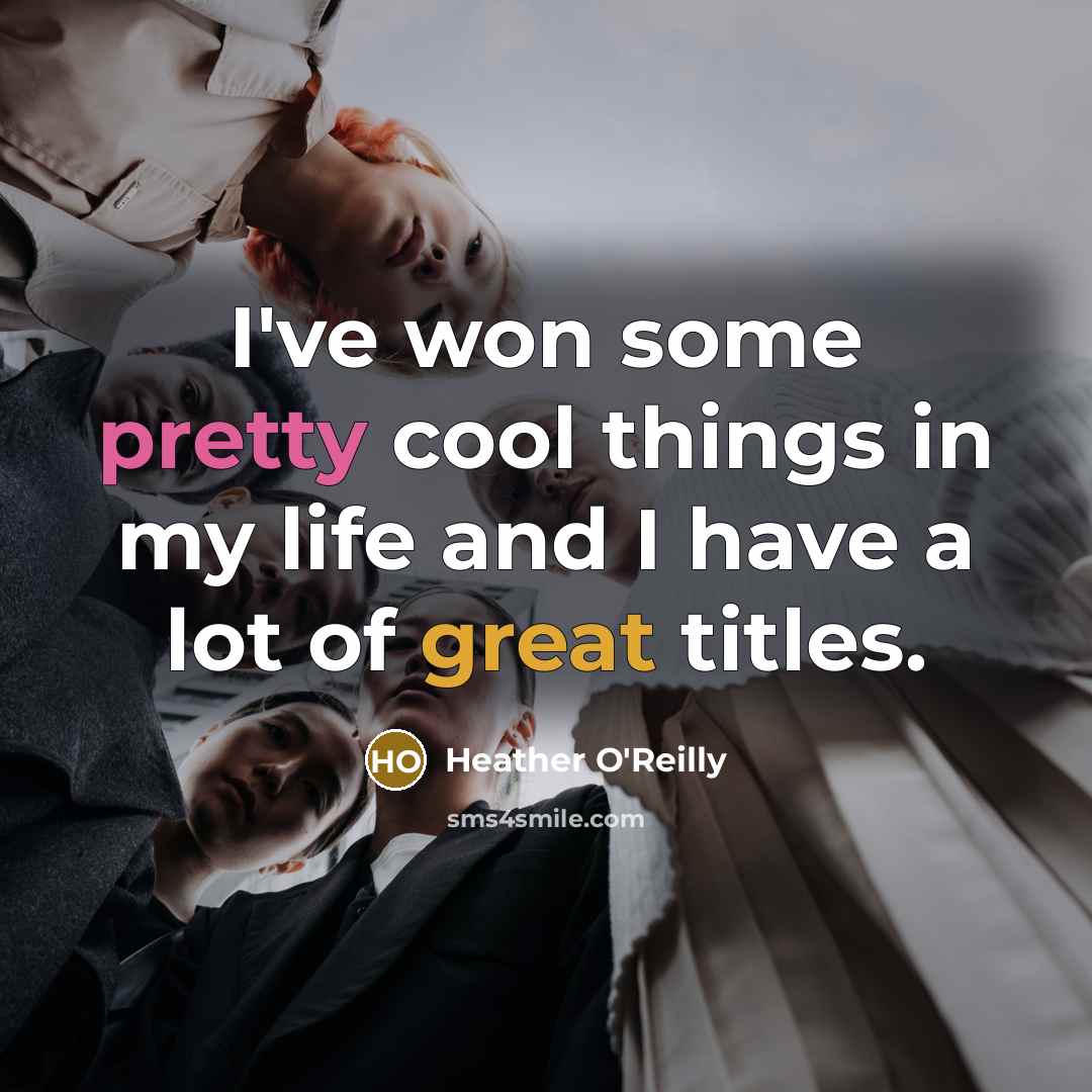 “I've won some pretty cool things in my life and…” quote by Heather O'Reilly