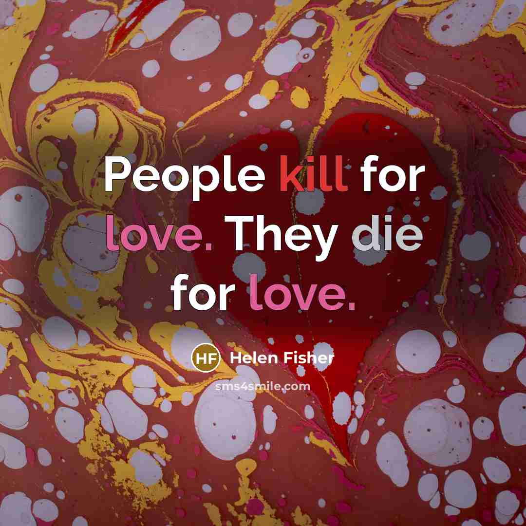 “People kill for love. They die for love.…” quote by Helen Fisher