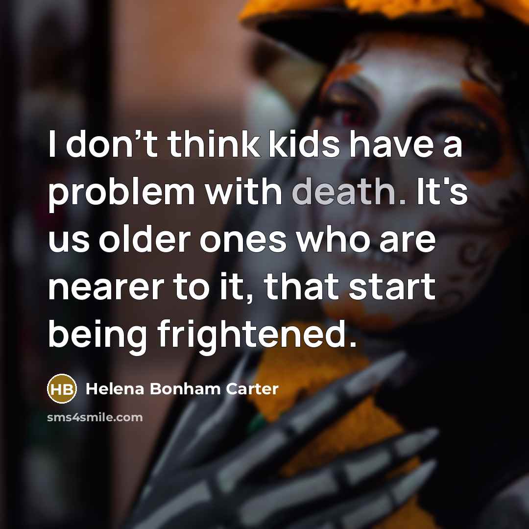 “I don't think kids have a problem with death. It's…” quote by Helena Bonham Carter
