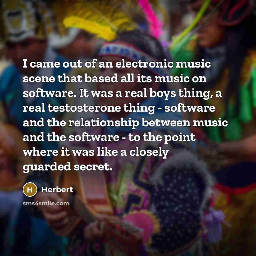 “I came out of an electronic music scene that based…” quote by Herbert