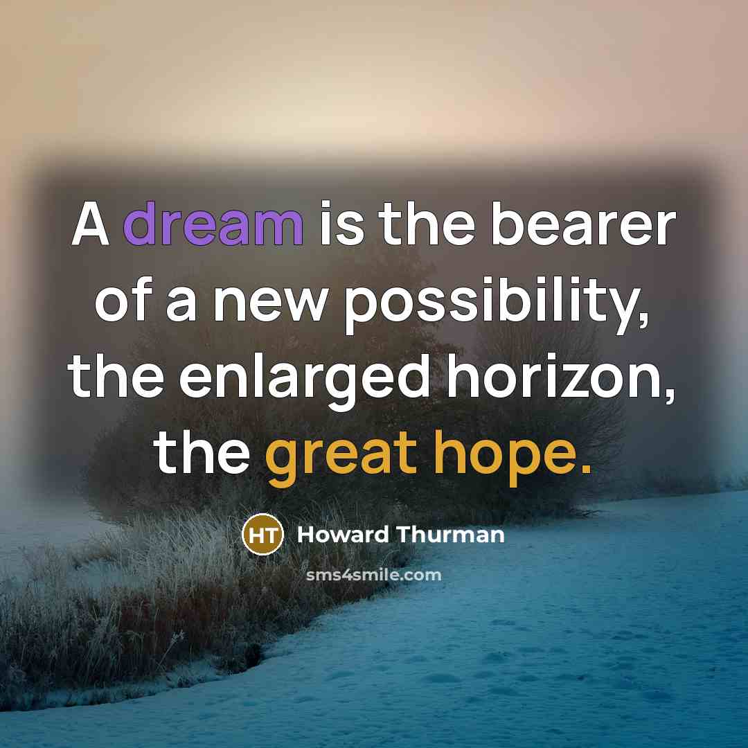 “A dream is the bearer of a new possibility, the…” quote by Howard Thurman