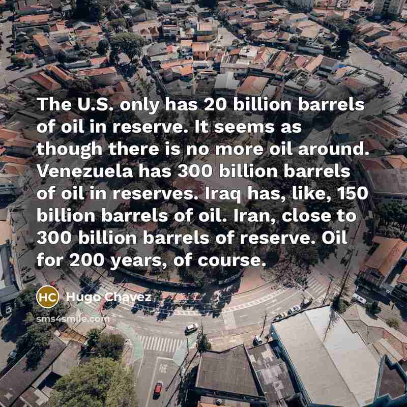 “The U.S. only has 20 billion barrels of oil in…” quote by Hugo Chavez