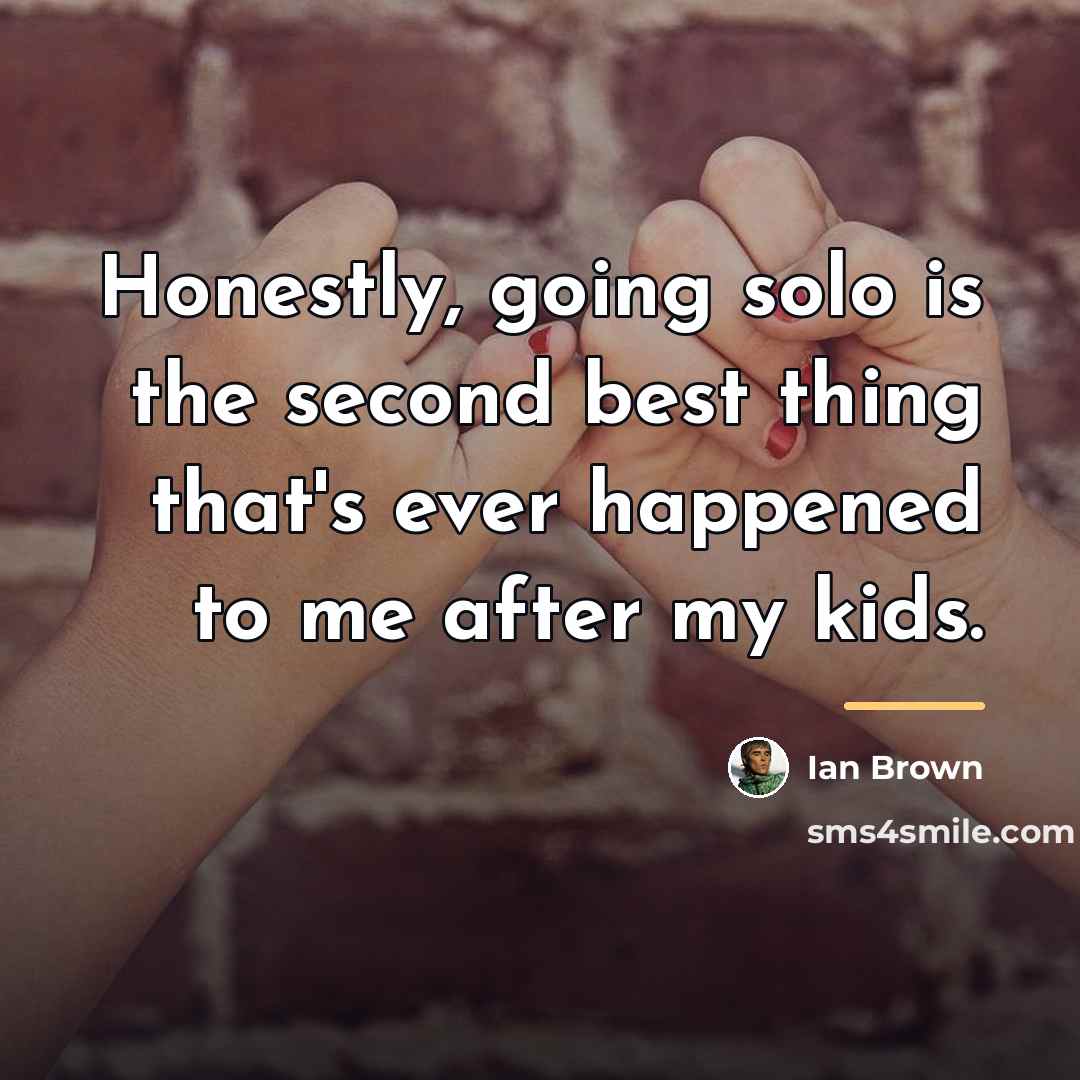 “Honestly, going solo is the second best thing that's ever…” quote by Ian Brown