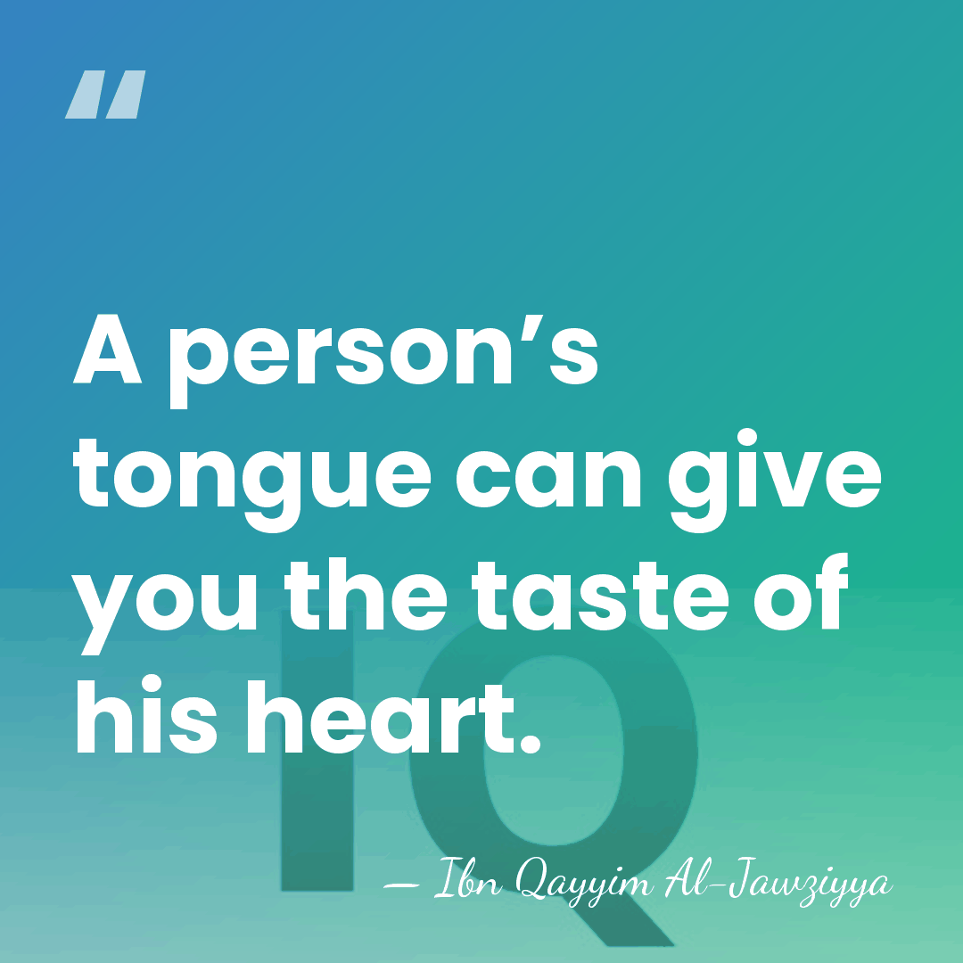 A person’s tongue can give you the taste of his heart. - Ibn Qayyim Al-Jawziyya