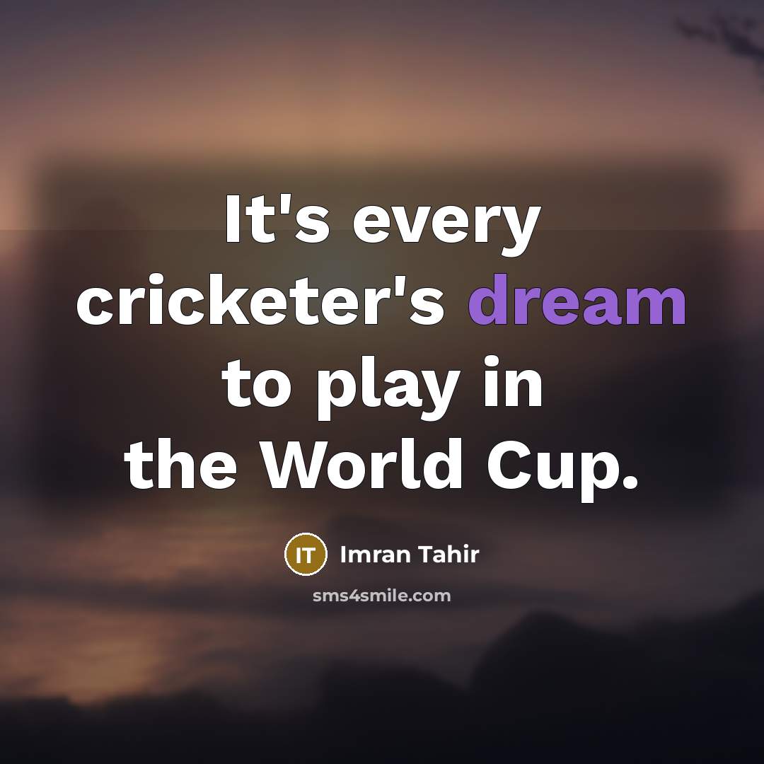 “It's every cricketer's dream to play in the World Cup.…” quote by Imran Tahir