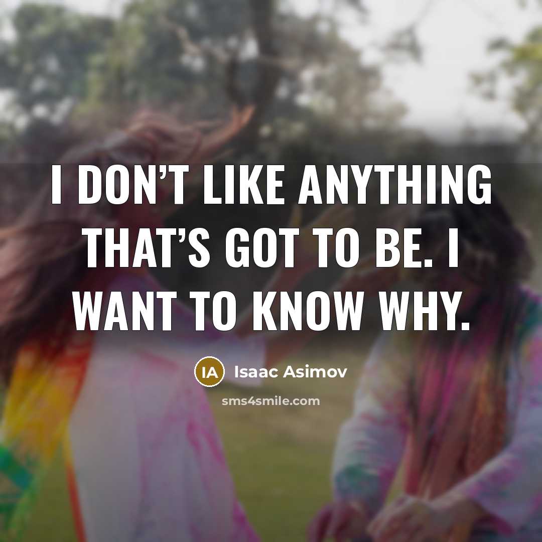 “I don’t like anything that’s got to be. I want…” quote by Isaac Asimov