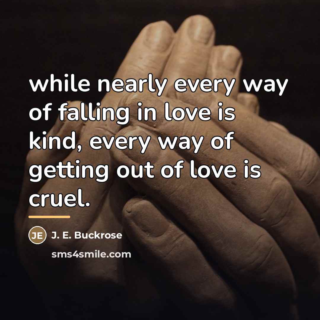 “while nearly every way of falling in love is kind,…” quote by J. E. Buckrose