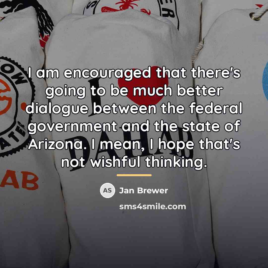 “I am encouraged that there's going to be much better…” quote by Jan Brewer