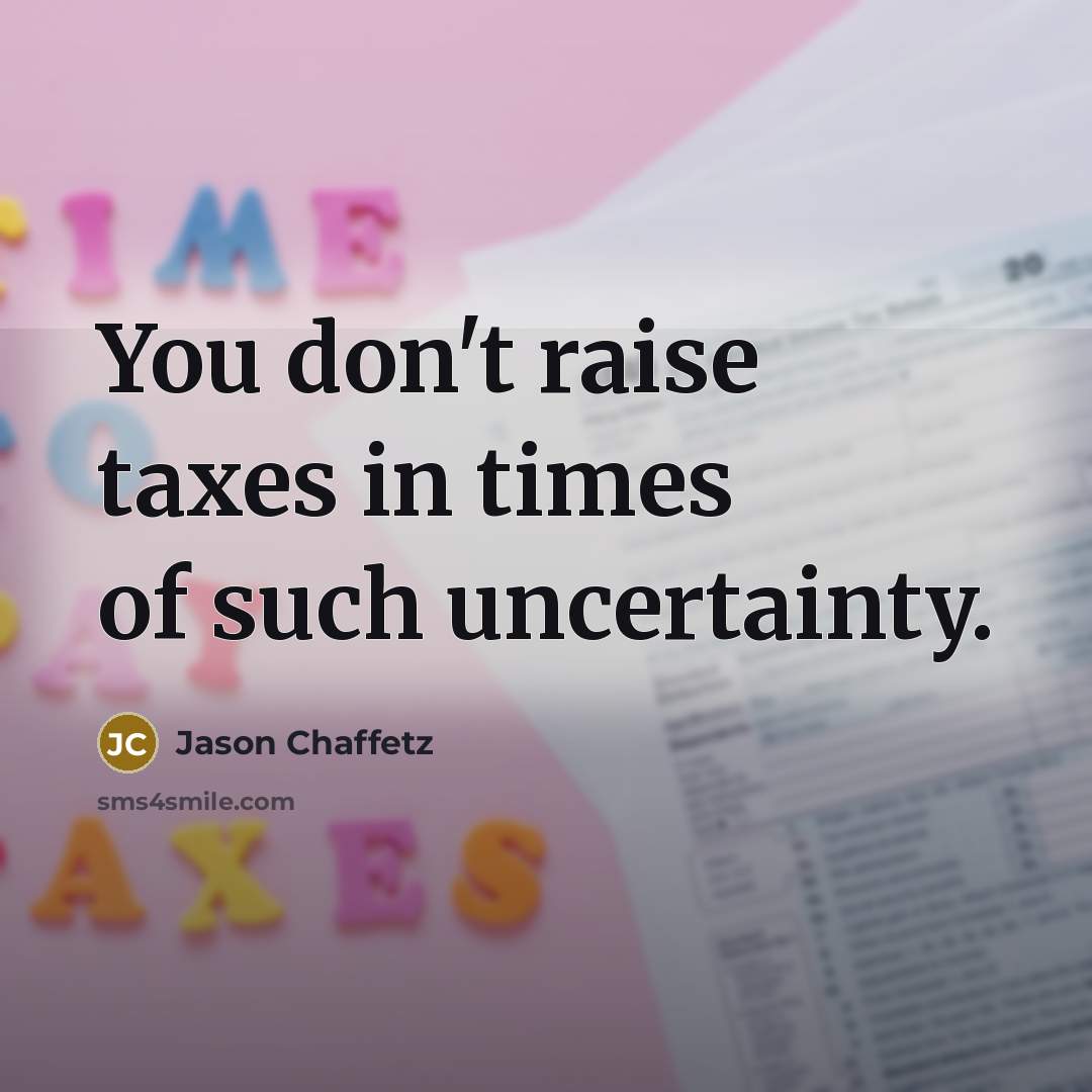 “You don't raise taxes in times of such uncertainty.…” quote by Jason Chaffetz