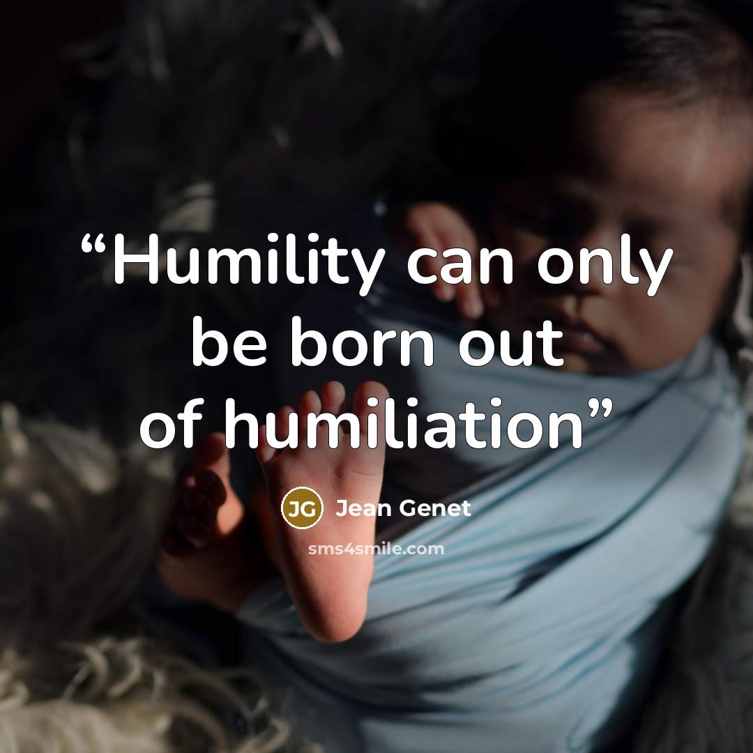 “Humility can only be born out of humiliation” quote by Jean Genet