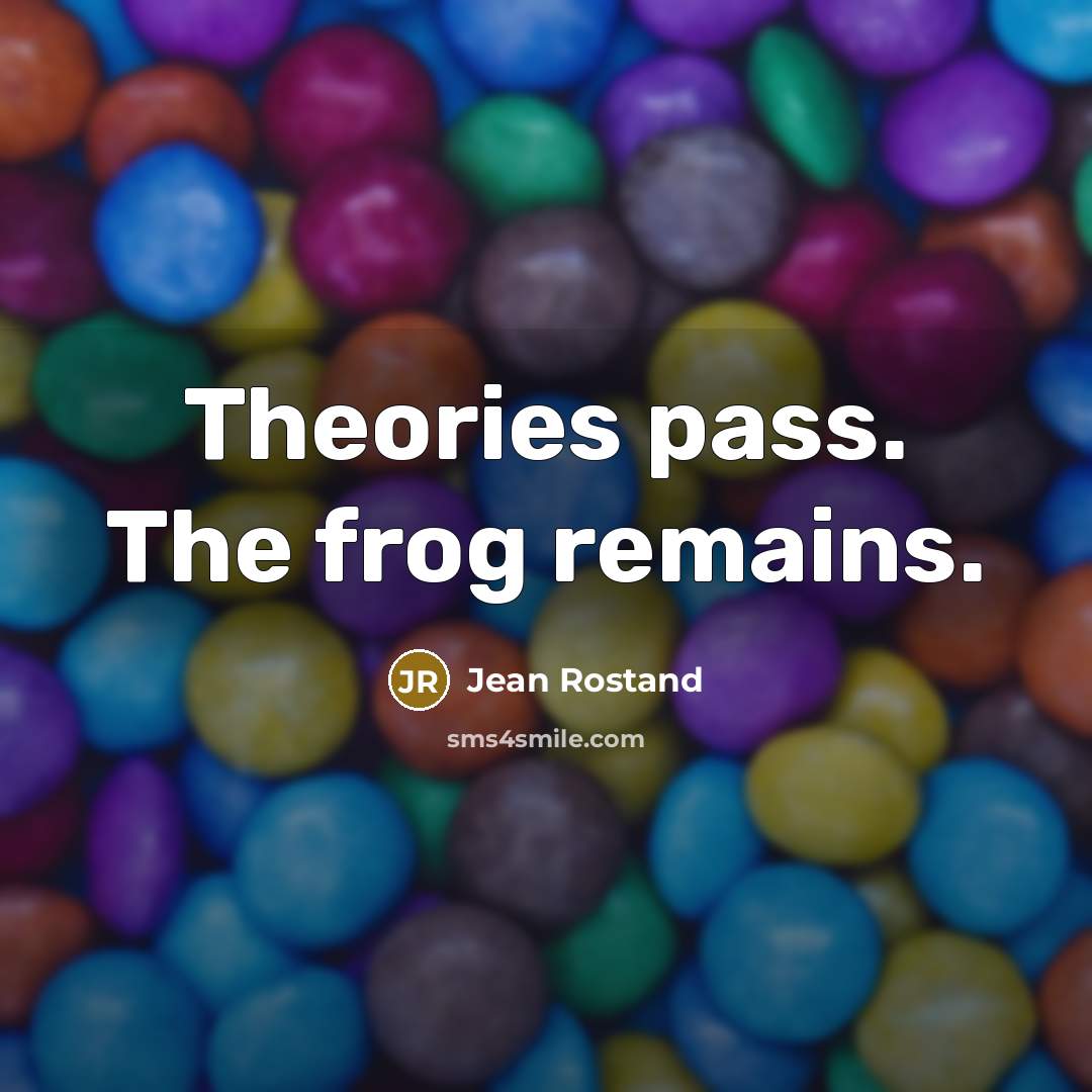 “Theories pass. The frog remains.…” quote by Jean Rostand