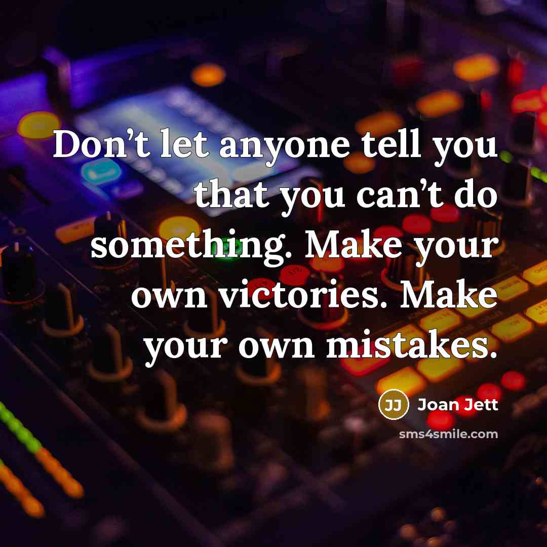 “Don’t let anyone tell you that you can’t do something.…” quote by Joan Jett