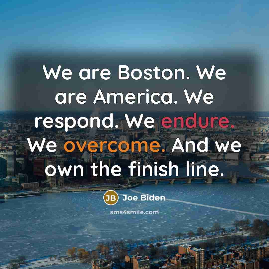 “We are Boston. We are America. We respond. We endure.…” quote by Joe Biden