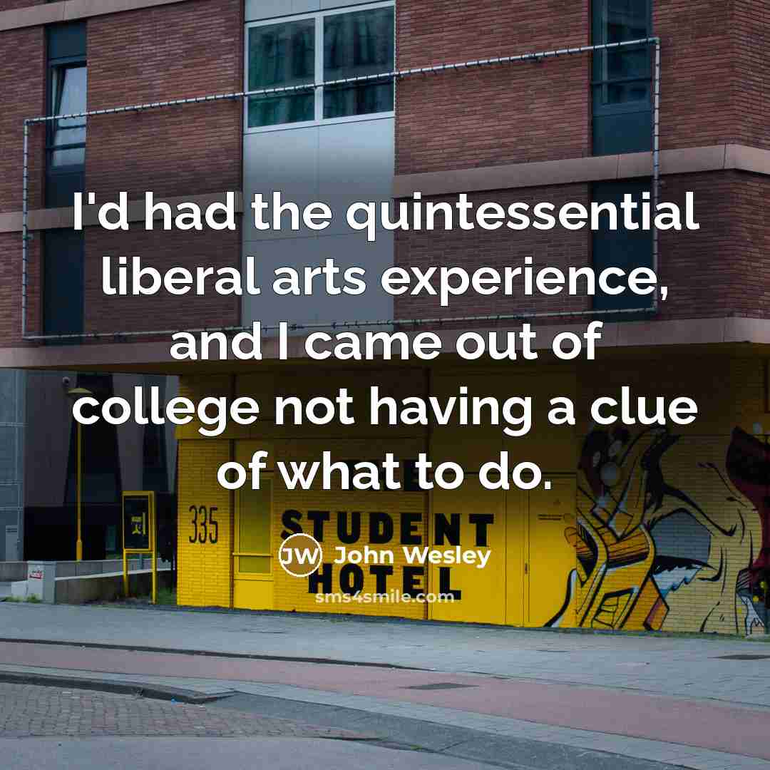 “I'd had the quintessential liberal arts experience, and I came…” quote by John Wesley
