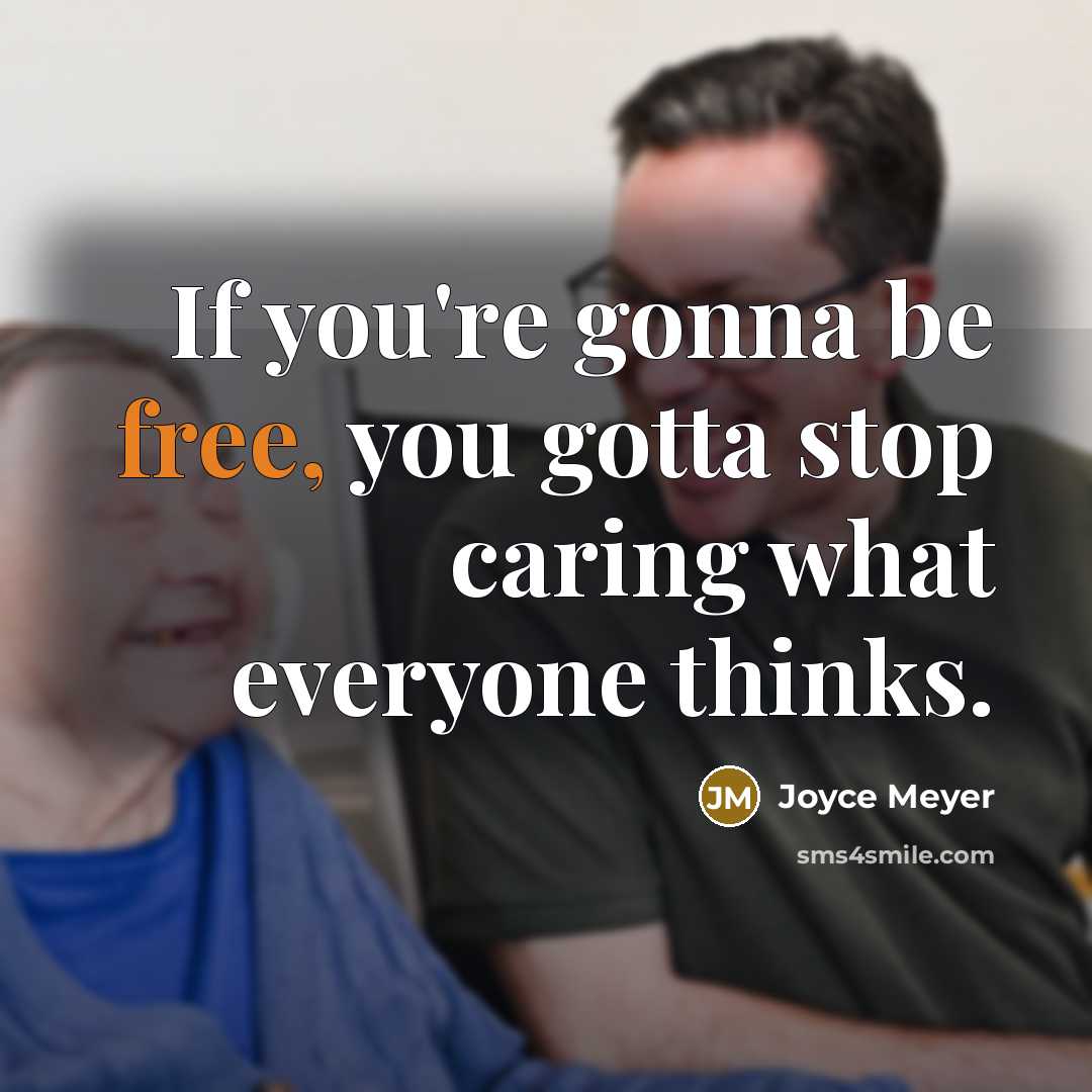 “If you're gonna be free, you gotta stop caring what…” quote by Joyce Meyer