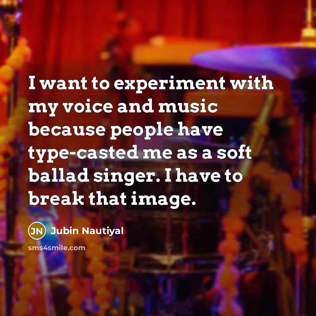 “I want to experiment with my voice and music because…” quote by Jubin Nautiyal