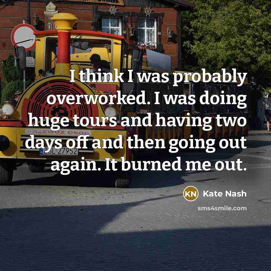 “I think I was probably overworked. I was doing huge…” quote by Kate Nash