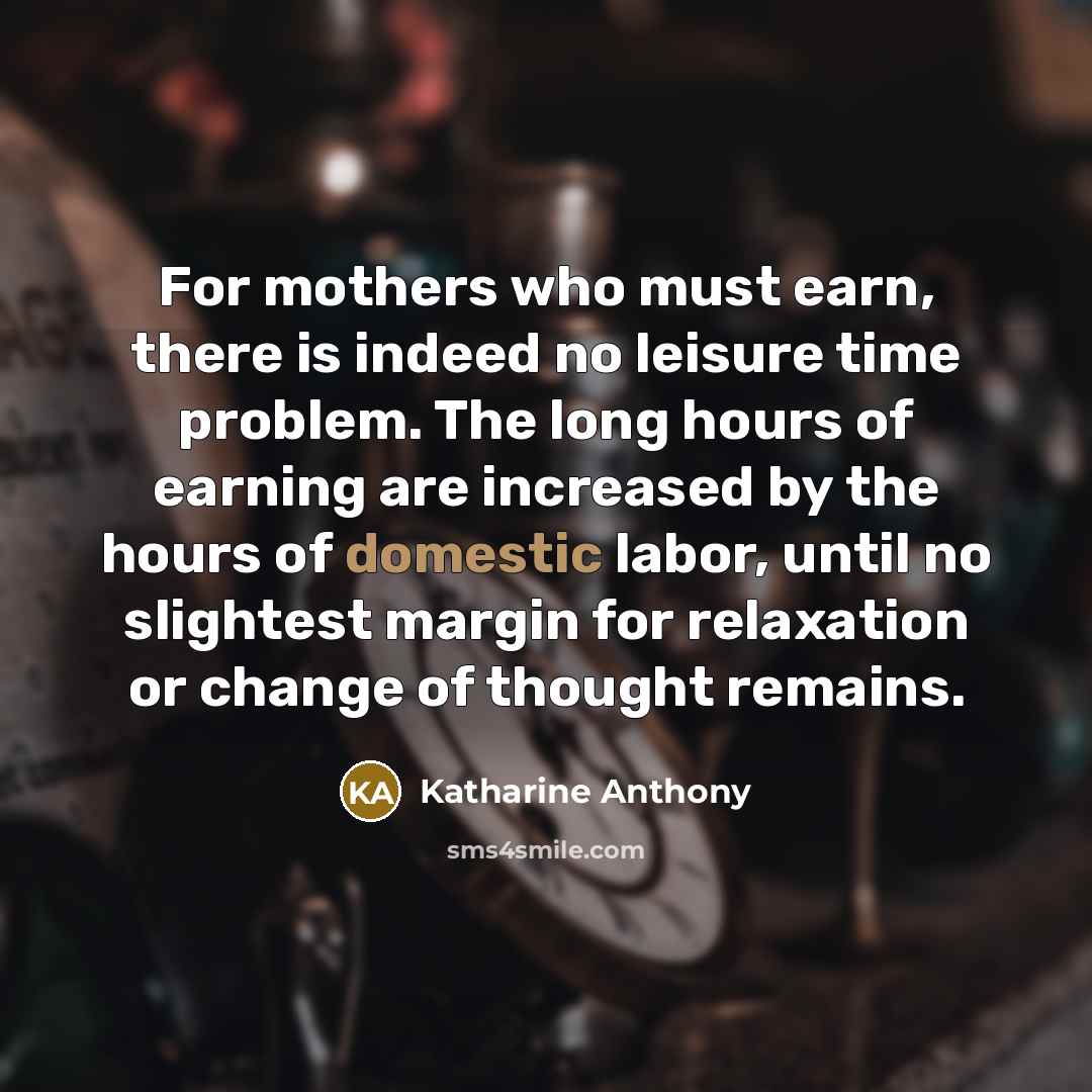 “For mothers who must earn, there is indeed no leisure…” quote by Katharine Anthony